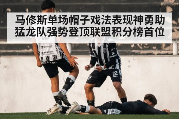 马修斯单场帽子戏法表现神勇助猛龙队强势登顶联盟积分榜首位
